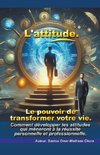 L'attitude. Le pouvoir de transformer votre vie.