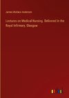 Lectures on Medical Nursing. Delivered in the Royal Infirmary, Glasgow