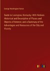 Guide to Lexington, Kentucky: With Notices Historical and Descriptive of Places and Objects of Interest, and a Summary of the Advantages and Resources of the City and Vicinity