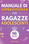 Manuale di Sopravvivenza per Ragazze Adolescenti 110+ Consigli pratici. Come superare le sfide, Come raggiungere i propri obiettivi e vivere una vita serena e felice.