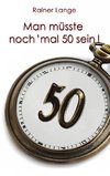 Man müsste noch 'mal 50 sein!