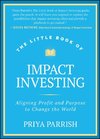 The Little Book of Impact Investing: Aligning Profit and Purpose to Change the World