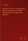 Mary queen of Scots and her Marriage with Bothwell. Seven Letters to 