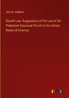 Church Law. Suggestions of the Law of the Protestant Episocpal Church in the United States of America