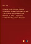 Formation of the Christian Character, Addressed to those who are Seeking to Lead a Religious Life. And Progress of the Christian Life, Being A Sequel to the 