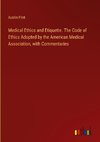 Medical Ethics and Etiquette. The Code of Ethics Adopted by the American Medical Association, with Commentaries