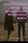 Beyond Monogamy Navigating Unconventional Relationship Models