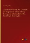 Judaism and Christianity, their Agreements and Disagreements. A Series of Friday Evening Lectures, Delivered at the Plum Street Temple, Cincinnati, Ohio