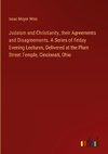 Judaism and Christianity, their Agreements and Disagreements. A Series of Friday Evening Lectures, Delivered at the Plum Street Temple, Cincinnati, Ohio