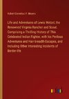 Life and Adventures of Lewis Wetzel, the Renowned Virginia Rancher and Scout. Comprising a Thrilling History of This Celebrated Indian Fighter, with his Perilous Adventures and Hair-breadth Escapes, and Including Other Interesting Incidents of Border-life