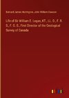 Life of Sir William E. Logan, KT., LL. D., F. R. S., F. G. S., First Director of the Geological Survey of Canada