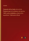 Campaña de los Andes al sur de la Patagonia por la 2a division del ejercito, 1883; partes detallados y diario de la expedicion. Publicacion oficial