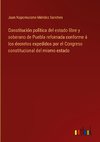 Constitución política del estado libre y soberano de Puebla refornada conforme á los decretos expedidos por el Congreso constitucional del mismo estado