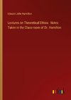 Lectures on Theoretical Ethics:  Notes Taken in the Class-room of Dr. Hamilton