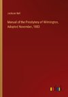 Manual of the Presbytery of Wilmington, Adopted November, 1883