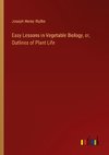 Easy Lessons in Vegetable Biology, or, Outlines of Plant Life