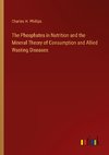 The Phosphates in Nutrition and the Mineral Theory of Consumption and Allied Wasting Diseases