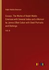 Essays. The Works of Ralph Waldo Emerson with General Index and a Memoir by James Elliot Cabot with Steel Portraits and Etchings