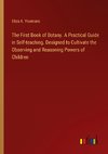 The First Book of Botany. A Practical Guide in Self-teaching. Designed to Cultivate the Observing and Reasoning Powers of Children