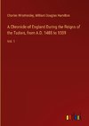 A Chronicle of England During the Reigns of the Tudors, from A.D. 1485 to 1559