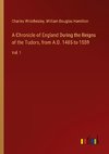 A Chronicle of England During the Reigns of the Tudors, from A.D. 1485 to 1559