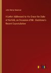 A Letter Addressed to His Grace the Duke of Norfolk, on Occasion of Mr. Gladstone's Recent Expostulation