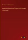 A Latin Primer: Introductory to Gildersleeve's Latin Series