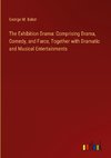 The Exhibition Drama: Comprising Drama, Comedy, and Farce, Together with Dramatic and Musical Entertainments