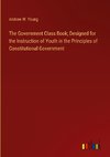 The Government Class Book; Designed for the Instruction of Youth in the Principles of Constitutional Government