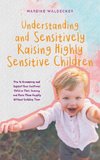 Understanding and Sensitively Raising Highly Sensitive Children How to Accompany and Support Your Emotional Child on Their Journey and Raise Them Happily Without Scolding Them