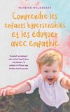 Comprendre les enfants hypersensibles et les éduquer avec empathie Comment accompagner votre enfant émotif dans son parcours, le soutenir et l'élever avec bonheur sans le gronder