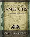 James Otis the Pre-Revolutionist - 1903