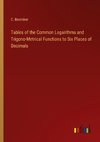 Tables of the Common Logarithms and Trigono-Metrical Functions to Six Places of Decimals