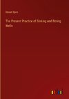 The Present Practice of Sinking and Boring Wells