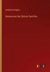 Sermons on the Catholic Sacrifice