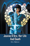 Jeanne D'Arc, Her Life And Death