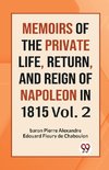 MEMOIRS OF THE PRIVATE LIFE, RETURN, AND REIGN OF NAPOLEON IN 1815 Vol. 2