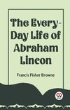 THE EVERY-DAY LIFE OF ABRAHAM LINCOLN