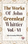 THE WORKS OF JOHN GREENLEAF WHITTIER  Vol.- VI