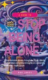 A Guide to Stop Being Alone