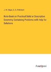 Note-Book on Practical Solid or Descriptive Geometry Containing Problems with Help for Solutions