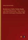 Recollections of Arthur Penrhyn Stanley, Late Dean of Westminster. Three Lectures Delivered in Edinburgh in November, 1882