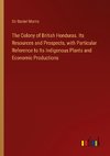 The Colony of British Honduras. Its Resources and Prospects, with Particular Reference to Its Indigenous Plants and Economic Productions