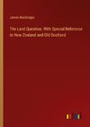 The Land Question. With Special Reference to New Zealand and Old Scotland