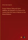 Energy in Nature. Being, with Some Additions, the Substance of a Course of Six Lectures Upon the Forces of Natures an their Mutual Relations