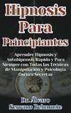 Hipnosis Para Principiantes Aprender Hipnosis y Autohipnosis Rápido y Para Siempre con Todas las Técnicas de Manipulación y Psicología Oscura Secretas