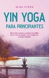 Yin Yoga para principiantes Ejercicios suaves y asanas sencillas para menos estrés, más relajación y salud integral