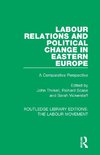 Labour Relations and Political Change in Eastern Europe