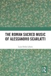 The Roman Sacred Music of Alessandro Scarlatti