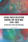 China-Swiss Relations during the Cold War, 1949-1989